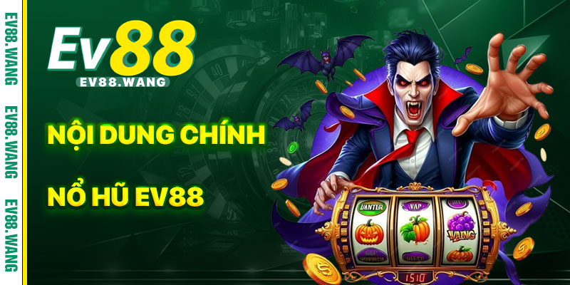 Nội Dung Chính Của Nổ Hũ EV88