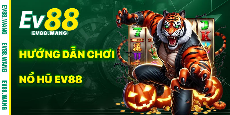 Hướng Dẫn Chơi Nổ Hũ EV88