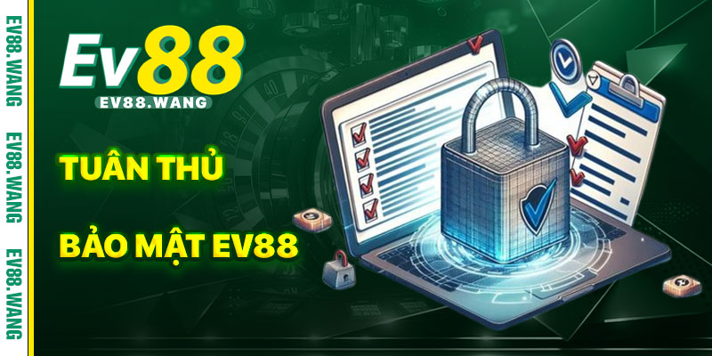 Hướng Dẫn Tuân Thủ Chính Sách Bảo Mật EV88
