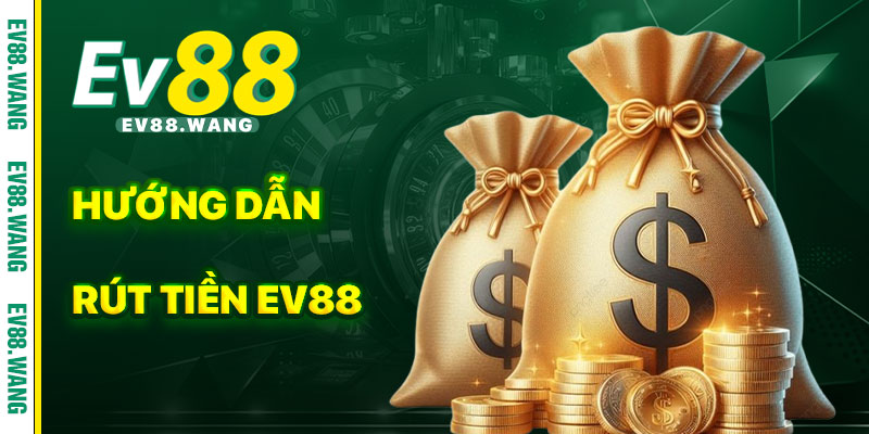 Hướng Dẫn Rút Tiền EV88