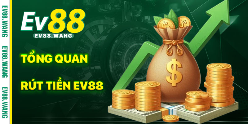 Tổng Quan Về Rút Tiền EV88